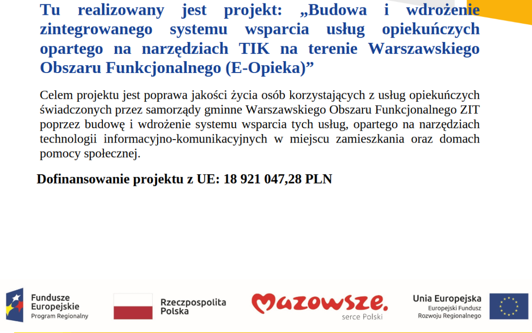 Tu realizowany jest projekt: „Budowa i wdrożenie zintegrowanego systemu wsparcia usług opiekuńczych opartego na narzędziach TIK na terenie Warszawskiego Obszaru Funkcjonalnego (E-Opieka)”
